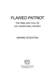 Title: Flawed Patriot: The Rise and Fall of CIA Legend Bill Harvey, Author: Bayard Stockton