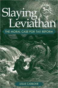 Title: Slaying Leviathan: The Moral Case for Tax Reform, Author: Leslie Carbone