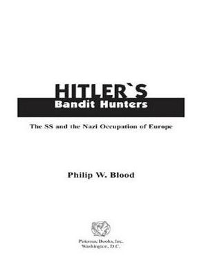 Hitler's Bandit Hunters: The SS and the Nazi Occupation of Europe