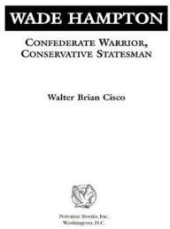 Title: Wade Hampton: Confederate Warrior, Conservative Statesman, Author: Walter Brian Cisco