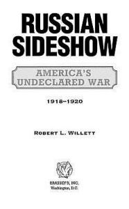Title: Russian Sideshow: America's Undeclared War, 1918û1920, Author: Robert L. Willett