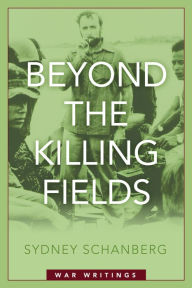 Title: Beyond the Killing Fields: War Writings, Author: Sydney Schanberg