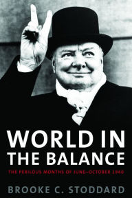 Title: World in the Balance: The Perilous Months of June-October 1940, Author: Brooke C. Stoddard