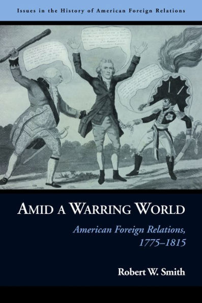 Amid a Warring World: American Foreign Relations, 1775-1815