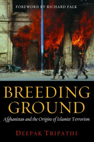 Title: Breeding Ground: Afghanistan and the Origins of Islamist Terrorism, Author: Deepak Tripathi