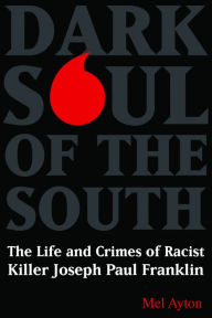 Title: Dark Soul of the South: The Life and Crimes of Racist Killer Joseph Paul Franklin, Author: Mel Ayton