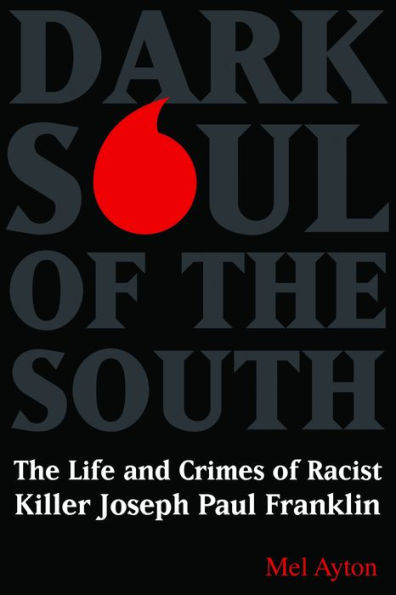 Dark Soul of The South: Life and Crimes Racist Killer Joseph Paul Franklin