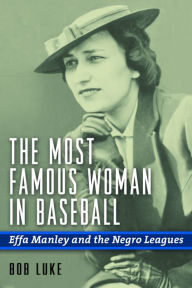 Title: The Most Famous Woman in Baseball: Effa Manley and the Negro Leagues, Author: Bob Luke