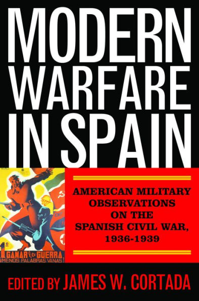 Modern Warfare Spain: American Military Observations on the Spanish Civil War, 1936-1939