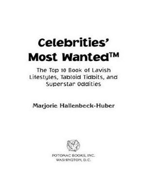 Celebrities' Most Wanted: The Top 10 Book of Lavish Lifestyles, Tabloid Tidbits, and Other Superstar Oddities