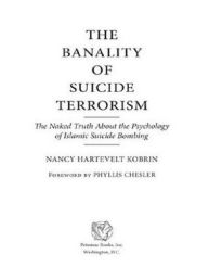 Title: The Banality of Suicide Terrorism: The Naked Truth About the Psychology of Islamic Suicide Bombing, Author: Nancy Hartevelt Kobrin