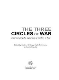 Title: The Three Circles of War: Understanding the Dynamics of Conflict in Iraq, Author: Heather S Gregg