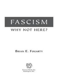 Title: Fascism: Why Not Here?, Author: Brian E. Fogarty