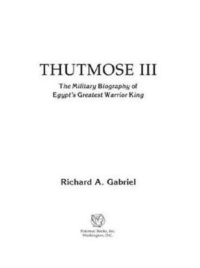 Thutmose III: The Military Biography of Egypt's Greatest Warrior King