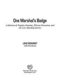 Title: One Marshal's Badge: A Memoir of Fugitive Hunting, Witness Protection, and the U.S. Marshals Service, Author: Louie McKinney