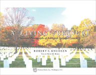 Title: A Living Treasure: Seasonal Photographs of Arlington National Cemetery, Author: Robert C Knudsen