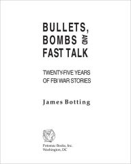 Title: Bullets, Bombs, and Fast Talk: Twenty-five Years of FBI War Stories, Author: James Botting