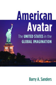 Title: American Avatar: The United States in the Global Imagination, Author: Barry A. Sanders