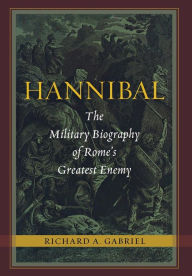 Title: Hannibal: The Military Biography of Rome's Greatest Enemy, Author: Richard A. Gabriel