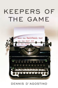 Title: Keepers of the Game: When the Baseball Beat was the Best Job on the Paper, Author: Dennis D'Agostino