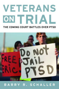 Title: Veterans on Trial: The Coming Court Battles over PTSD, Author: Barry R. Schaller