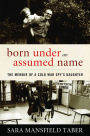 Born Under an Assumed Name: The Memoir of a Cold War Spy's Daughter