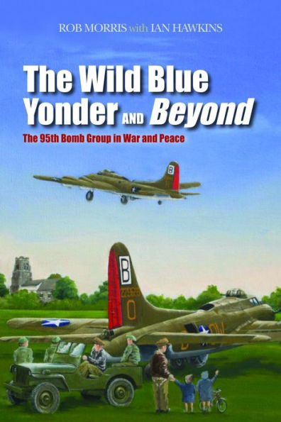 The Wild Blue Yonder and Beyond: 95th Bomb Group War Peace