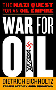 Title: War for Oil: The Nazi Quest for an Oil Empire, Author: Dietrich Eichholtz