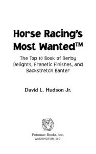 Title: Horse Racing's Most Wanted: The Top 10 Book of Derby Delights, Frenetic Finishes, and Backstretch Banter, Author: David L. Hudson