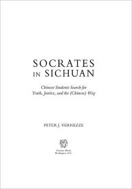 Title: Socrates in Sichuan: Chinese Students Search for Truth, Justice, and the (Chinese) Way, Author: Peter J. Vernezze