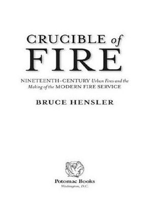 Crucible of Fire: Nineteenth-Century Urban Fires and the Making of the Modern Fire Service