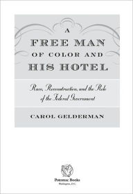 Title: A Free Man of Color and His Hotel: Race, Reconstruction, and the Role of the Federal Government, Author: Carol Gelderman