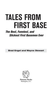Title: Tales From First Base: The Best, Funniest, and Slickest First Basemen Ever, Author: Brad Engel