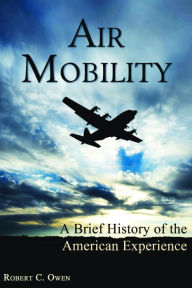 Title: Air Mobility: A Brief History of the American Experience, Author: Robert C. Owen