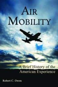 Title: Air Mobility: A Brief History of the American Experience, Author: Robert C. Owen