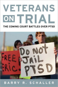 Title: Veterans on Trial: The Coming Court Battles over PTSD, Author: Barry R Schaller