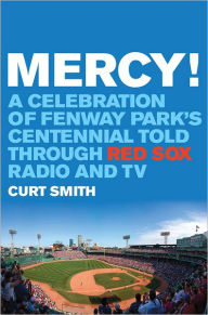 Title: Mercy!: A Celebration of Fenway Park's Centennial Told Through Red Sox Radio and TV, Author: Curt Smith
