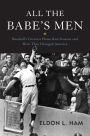 All the Babe's Men: Baseball's Greatest Home Run Seasons and How They Changed America