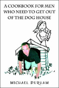 Title: A Cookbook For Men Who Need To Get Out of The Dog House, Author: Michael Durham