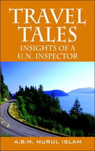 Title: Travel Tales: Insights of a UN Inspector, Author: A.B.M. NURUL ISLAM