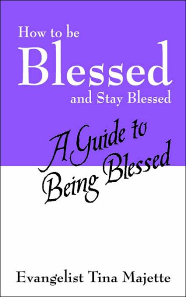 How to Be Blessed and Stay Blessed: A Guide to Being Blessed