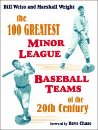 Title: The 100 Greatest Minor League Baseball Teams of the 20th Century, Author: Bill Weiss
