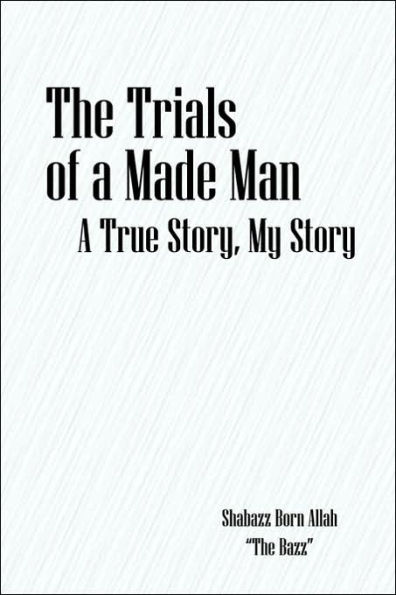 The Trials of a Made Man: A True Story, My Story