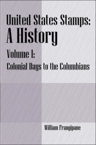 Title: United States Stamps - A History: Volume I - Colonial Days to the Columbians, Author: William Frangipane