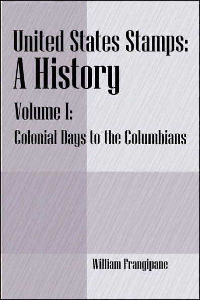 United States Stamps - A History: Volume I - Colonial Days to the Columbians
