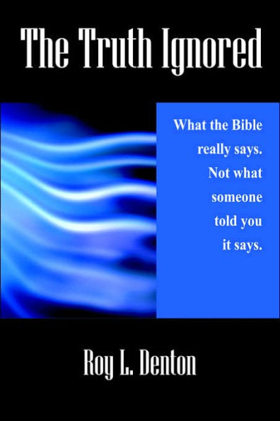 The Truth Ignored: What the Bible really says. Not what someone told you it says.