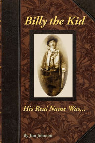 Title: Billy The Kid, His Real Name Was ...., Author: Jim Johnson