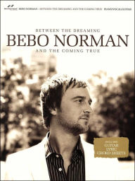 Title: Bebo Norman - Between the Dreaming and the Coming True, Author: Bebo Norman