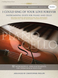 Title: I Could Sing of Your Love Forever, Volume 4: Instrumental Duets for Piano and Cello, Author: Christopher Phillips