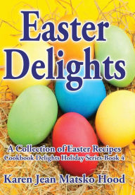 Title: Easter Delights Cookbook, Author: Karen Jean Matsko Hood